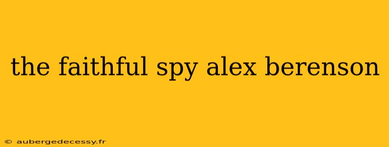 the faithful spy alex berenson