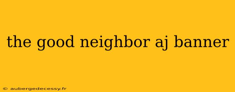 the good neighbor aj banner