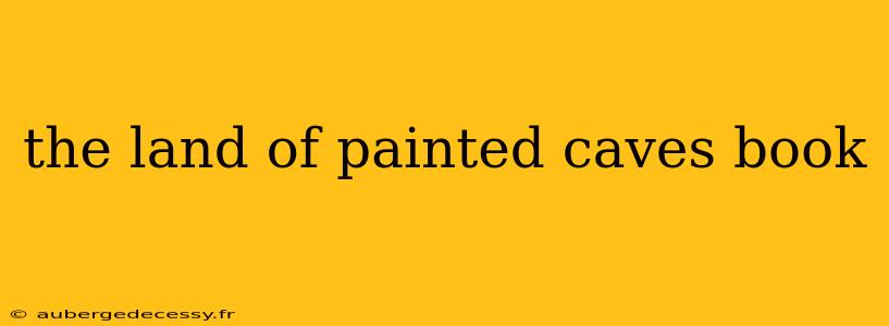 the land of painted caves book