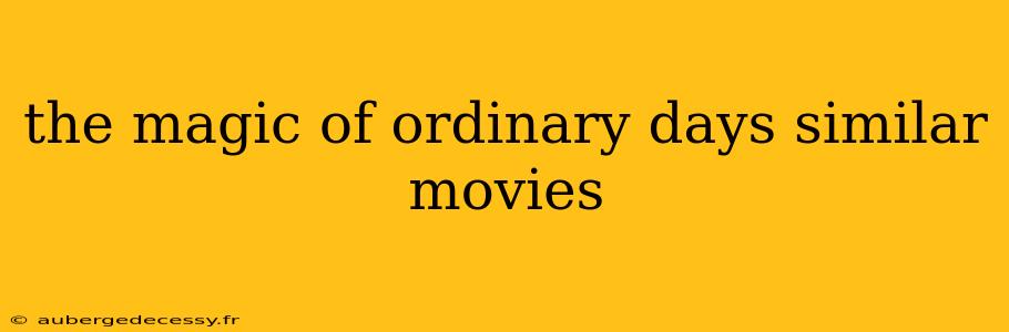 the magic of ordinary days similar movies