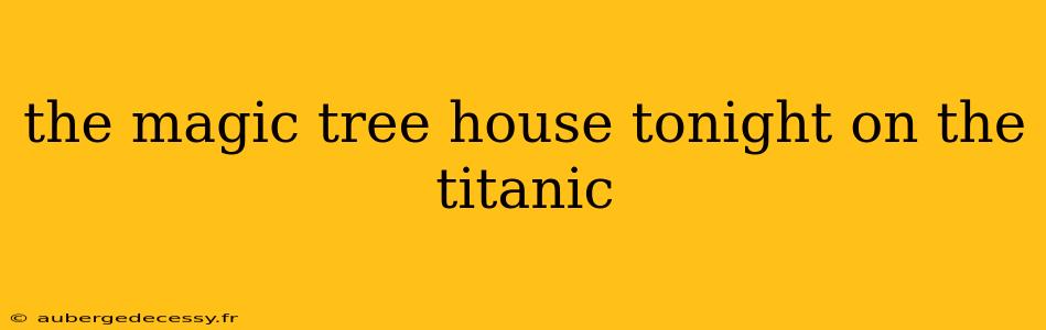 the magic tree house tonight on the titanic