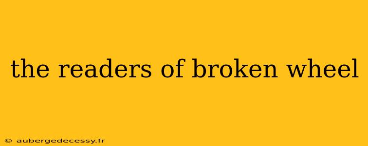 the readers of broken wheel