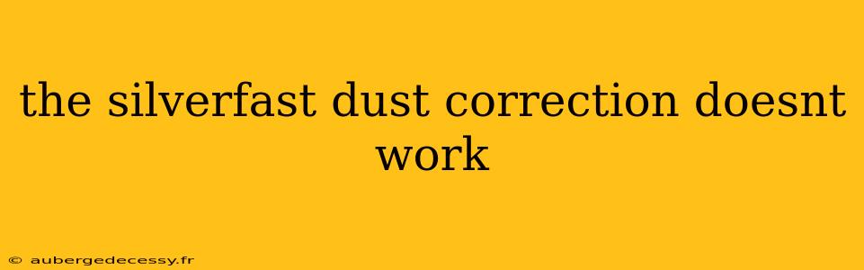 the silverfast dust correction doesnt work