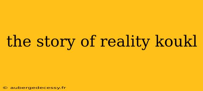 the story of reality koukl