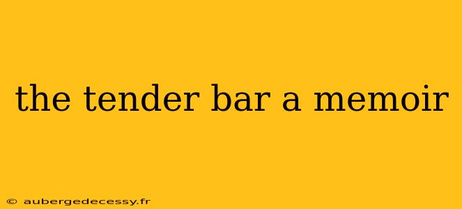 the tender bar a memoir