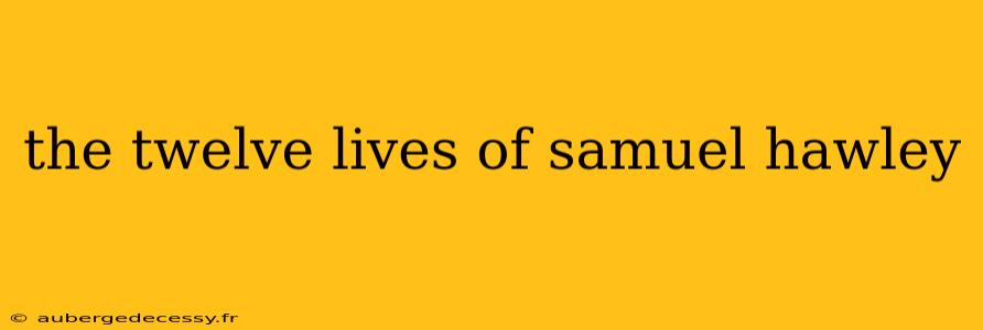 the twelve lives of samuel hawley