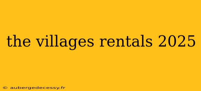 the villages rentals 2025