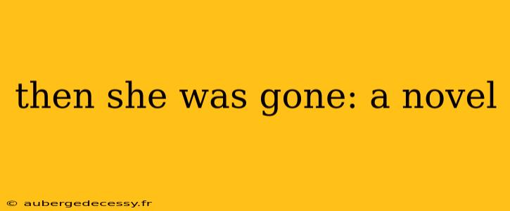 then she was gone: a novel