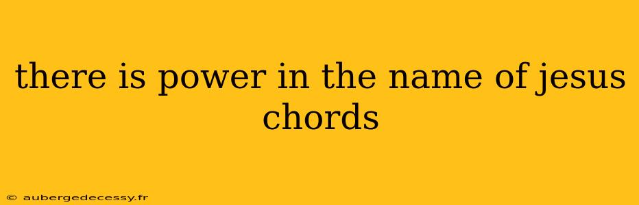 there is power in the name of jesus chords