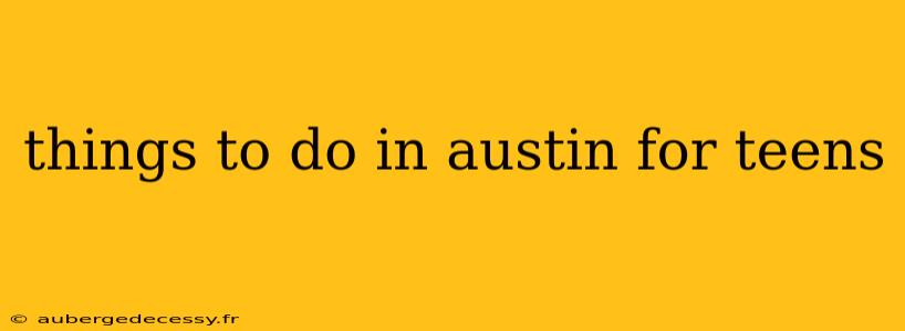 things to do in austin for teens