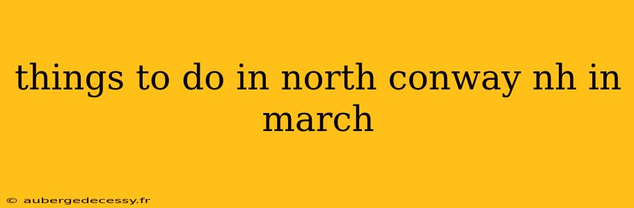 things to do in north conway nh in march