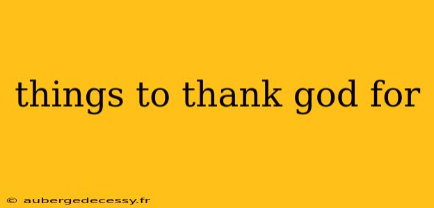 things to thank god for