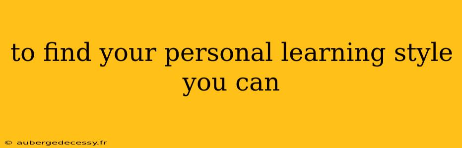 to find your personal learning style you can