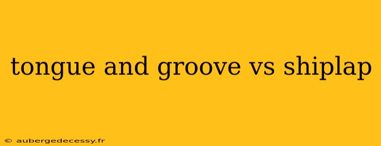tongue and groove vs shiplap