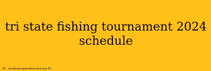 tri state fishing tournament 2024 schedule