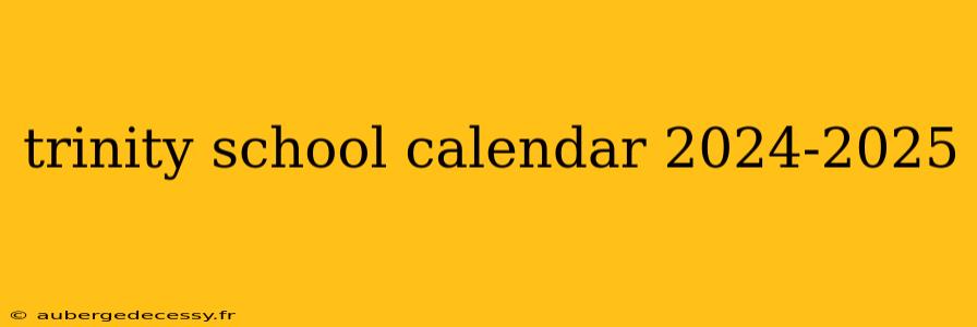 trinity school calendar 2024-2025