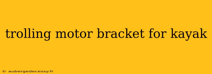 trolling motor bracket for kayak