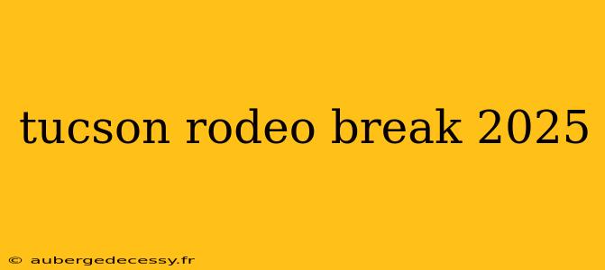 tucson rodeo break 2025