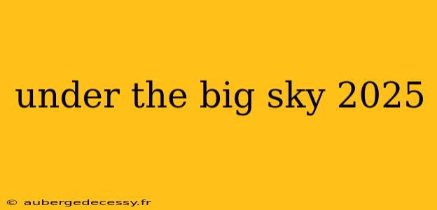 under the big sky 2025