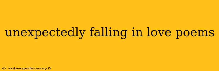 unexpectedly falling in love poems