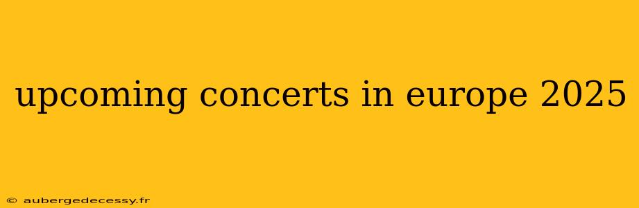 upcoming concerts in europe 2025