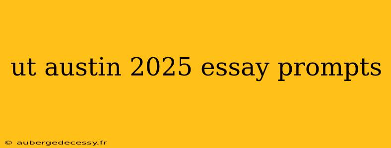 ut austin 2025 essay prompts