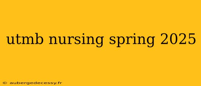 utmb nursing spring 2025