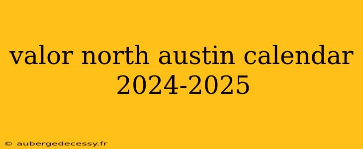 valor north austin calendar 2024-2025