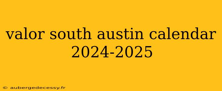 valor south austin calendar 2024-2025