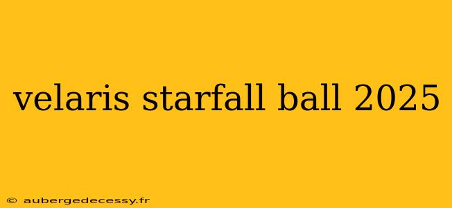 velaris starfall ball 2025