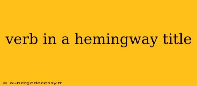 verb in a hemingway title