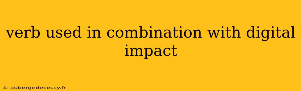 verb used in combination with digital impact