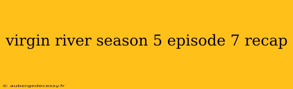 virgin river season 5 episode 7 recap