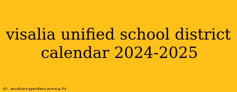 visalia unified school district calendar 2024-2025