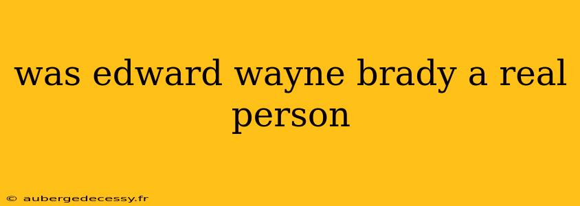 was edward wayne brady a real person