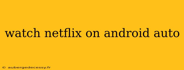 watch netflix on android auto