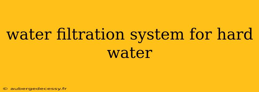 water filtration system for hard water