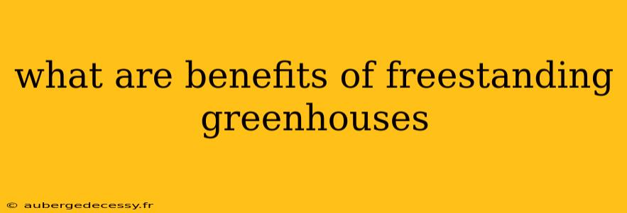 what are benefits of freestanding greenhouses