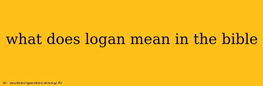 what does logan mean in the bible