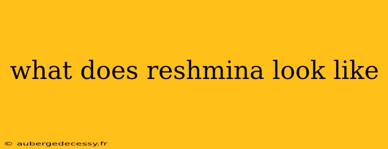 what does reshmina look like