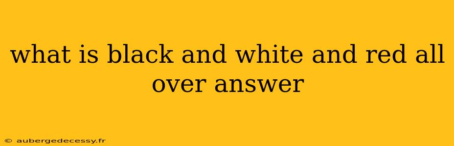 what is black and white and red all over answer