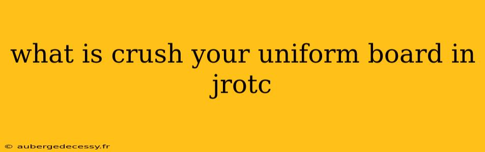 what is crush your uniform board in jrotc