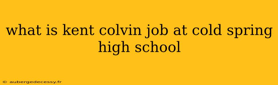 what is kent colvin job at cold spring high school