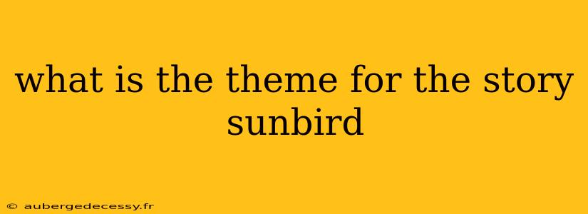 what is the theme for the story sunbird