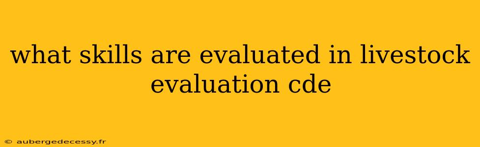 what skills are evaluated in livestock evaluation cde