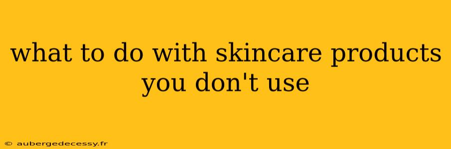 what to do with skincare products you don't use