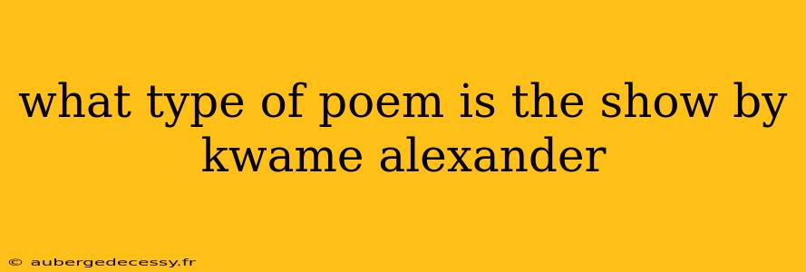 what type of poem is the show by kwame alexander