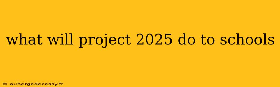 what will project 2025 do to schools