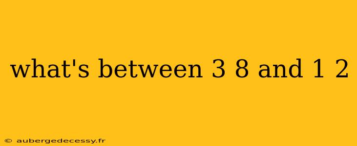 what's between 3 8 and 1 2