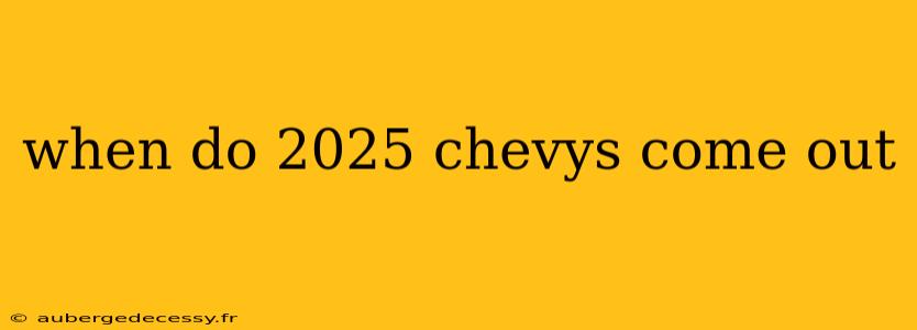 when do 2025 chevys come out